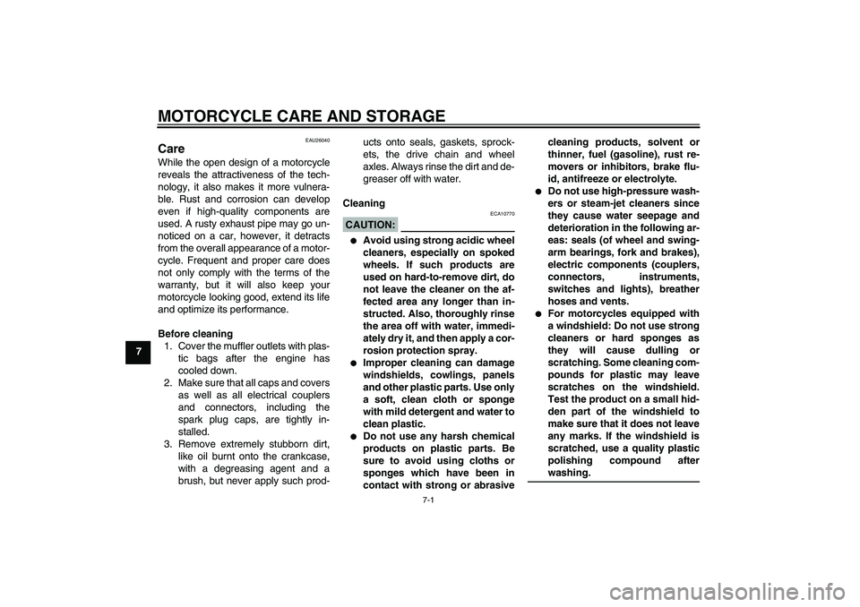 YAMAHA FZ6 S 2004  Owners Manual MOTORCYCLE CARE AND STORAGE
7-1
7
EAU26040
Care While the open design of a motorcycle
reveals the attractiveness of the tech-
nology, it also makes it more vulnera-
ble. Rust and corrosion can develop