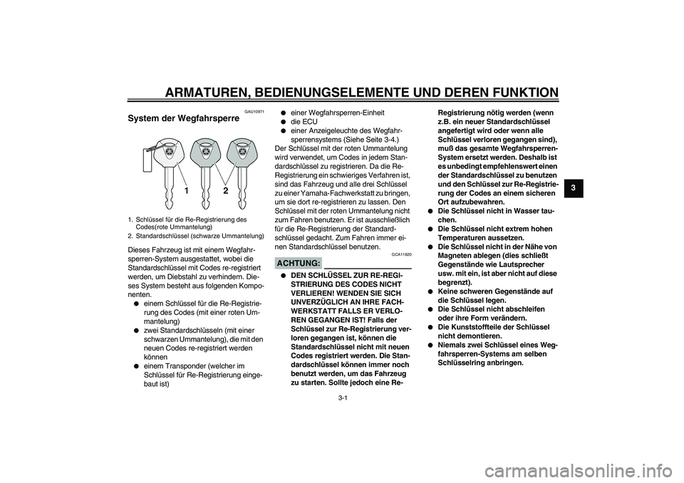 YAMAHA FZ6 S 2004  Betriebsanleitungen (in German) ARMATUREN, BEDIENUNGSELEMENTE UND DEREN FUNKTION
3-1
3
GAU10971
System der Wegfahrsperre Dieses Fahrzeug ist mit einem Wegfahr-
sperren-System ausgestattet, wobei die 
Standardschlüssel mit Codes re-