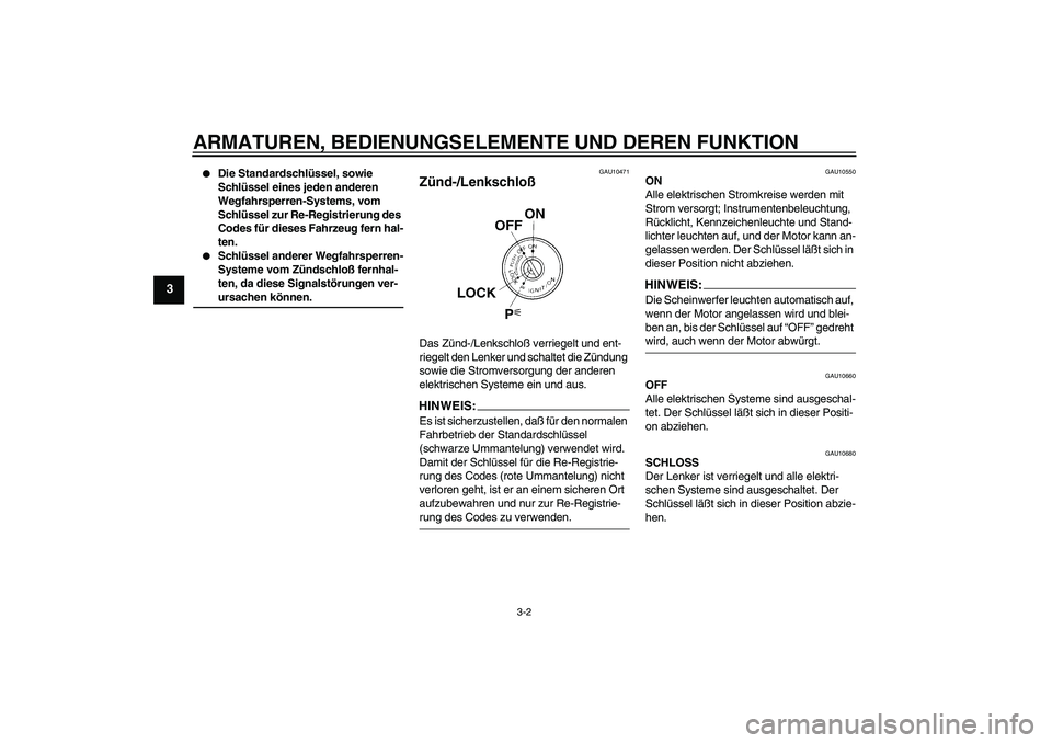 YAMAHA FZ6 S 2004  Betriebsanleitungen (in German) ARMATUREN, BEDIENUNGSELEMENTE UND DEREN FUNKTION
3-2
3

Die Standardschlüssel, sowie 
Schlüssel eines jeden anderen 
Wegfahrsperren-Systems, vom 
Schlüssel zur Re-Registrierung des 
Codes für die