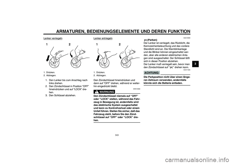 YAMAHA FZ6 S 2004  Betriebsanleitungen (in German) ARMATUREN, BEDIENUNGSELEMENTE UND DEREN FUNKTION
3-3
3
Lenker verriegeln1. Den Lenker bis zum Anschlag nach 
links drehen.
2. Den Zündschlüssel in Position “OFF” 
hineindrücken und auf “LOCK�