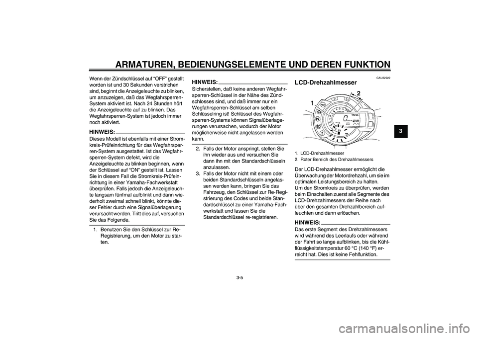 YAMAHA FZ6 S 2004  Betriebsanleitungen (in German) ARMATUREN, BEDIENUNGSELEMENTE UND DEREN FUNKTION
3-5
3
Wenn der Zündschlüssel auf “OFF” gestellt 
worden ist und 30 Sekunden verstrichen 
sind, beginnt die Anzeigeleuchte zu blinken, 
um anzuzei