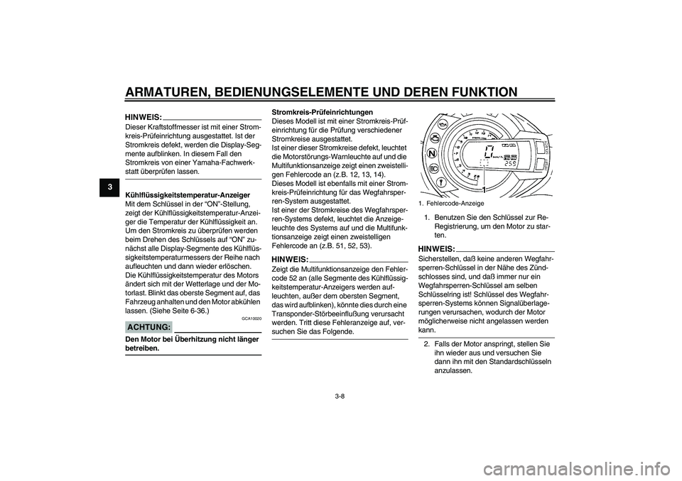 YAMAHA FZ6 S 2004  Betriebsanleitungen (in German) ARMATUREN, BEDIENUNGSELEMENTE UND DEREN FUNKTION
3-8
3
HINWEIS:Dieser Kraftstoffmesser ist mit einer Strom-
kreis-Prüfeinrichtung ausgestattet. Ist der 
Stromkreis defekt, werden die Display-Seg-
men