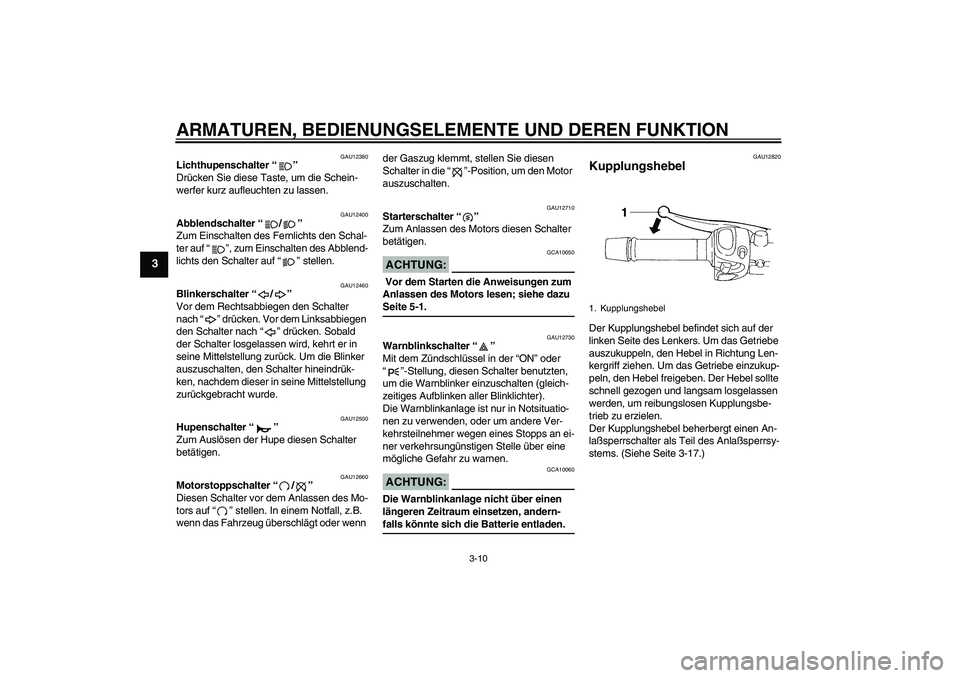 YAMAHA FZ6 S 2004 Betriebsanleitungen (in German) ARMATUREN, BEDIENUNGSELEMENTE UND DEREN FUNKTION
3-10
3
GAU12380
Lichthupenschalter “”
Drücken Sie diese Taste, um die Schein-
werfer kurz aufleuchten zu lassen.
GAU12400
Abblendschalter “/” YAMAHA FZ6 S 2004 Betriebsanleitungen (in German) ARMATUREN, BEDIENUNGSELEMENTE UND DEREN FUNKTION
3-10
3
GAU12380
Lichthupenschalter “”
Drücken Sie diese Taste, um die Schein-
werfer kurz aufleuchten zu lassen.
GAU12400
Abblendschalter “/”