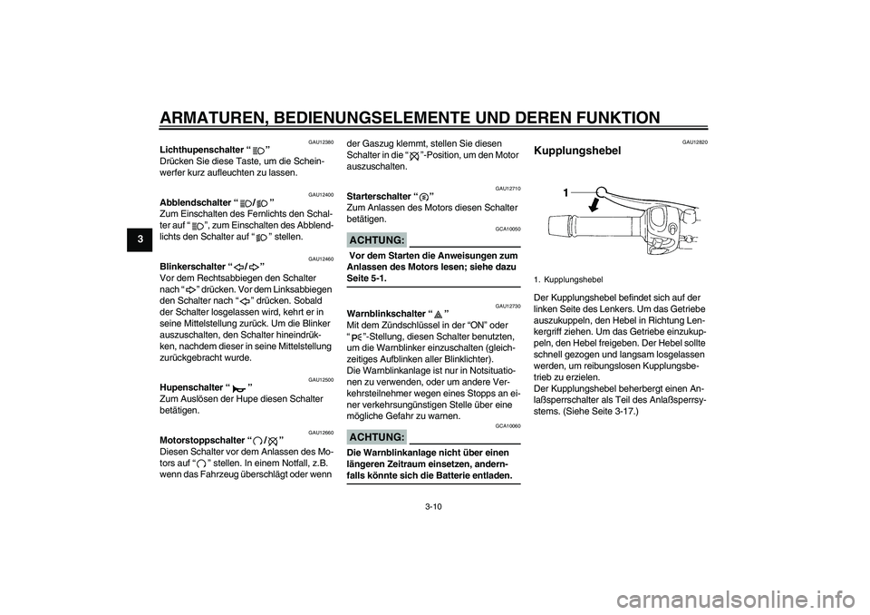 YAMAHA FZ6 S 2004  Betriebsanleitungen (in German) ARMATUREN, BEDIENUNGSELEMENTE UND DEREN FUNKTION
3-10
3
GAU12380
Lichthupenschalter “” 
Drücken Sie diese Taste, um die Schein-
werfer kurz aufleuchten zu lassen.
GAU12400
Abblendschalter “/”