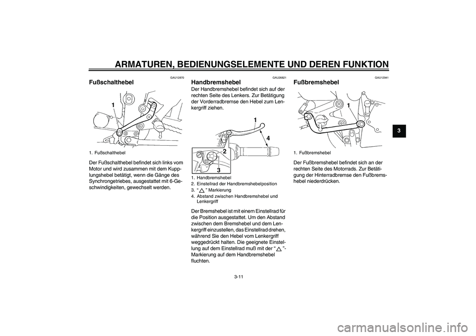 YAMAHA FZ6 S 2004 Betriebsanleitungen (in German) ARMATUREN, BEDIENUNGSELEMENTE UND DEREN FUNKTION
3-11
3
GAU12870
Fußschalthebel Der Fußschalthebel befindet sich links vom
Motor und wird zusammen mit dem Kupp-
lungshebel betätigt, wenn die Gäng YAMAHA FZ6 S 2004 Betriebsanleitungen (in German) ARMATUREN, BEDIENUNGSELEMENTE UND DEREN FUNKTION
3-11
3
GAU12870
Fußschalthebel Der Fußschalthebel befindet sich links vom
Motor und wird zusammen mit dem Kupp-
lungshebel betätigt, wenn die Gäng