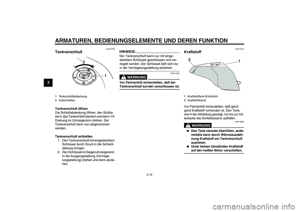 YAMAHA FZ6 S 2004 Betriebsanleitungen (in German) ARMATUREN, BEDIENUNGSELEMENTE UND DEREN FUNKTION
3-12
3
GAU13070
Tankverschluß Tankverschluß öffnen
Die Schloßabdeckung öffnen, den Schlüs-
sel in das Tankschloß stecken und dann 1/4
Drehung i YAMAHA FZ6 S 2004 Betriebsanleitungen (in German) ARMATUREN, BEDIENUNGSELEMENTE UND DEREN FUNKTION
3-12
3
GAU13070
Tankverschluß Tankverschluß öffnen
Die Schloßabdeckung öffnen, den Schlüs-
sel in das Tankschloß stecken und dann 1/4
Drehung i