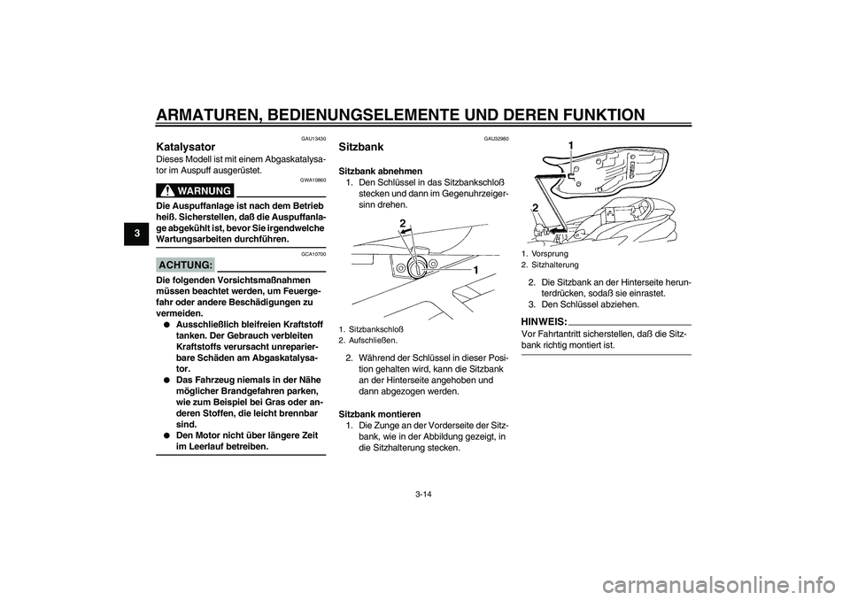 YAMAHA FZ6 S 2004 Betriebsanleitungen (in German) ARMATUREN, BEDIENUNGSELEMENTE UND DEREN FUNKTION
3-14
3
GAU13430
Katalysator Dieses Modell ist mit einem Abgaskatalysa-
tor im Auspuff ausgerüstet.
WARNUNG
GWA10860
Die Auspuffanlage ist nach dem Bet YAMAHA FZ6 S 2004 Betriebsanleitungen (in German) ARMATUREN, BEDIENUNGSELEMENTE UND DEREN FUNKTION
3-14
3
GAU13430
Katalysator Dieses Modell ist mit einem Abgaskatalysa-
tor im Auspuff ausgerüstet.
WARNUNG
GWA10860
Die Auspuffanlage ist nach dem Bet