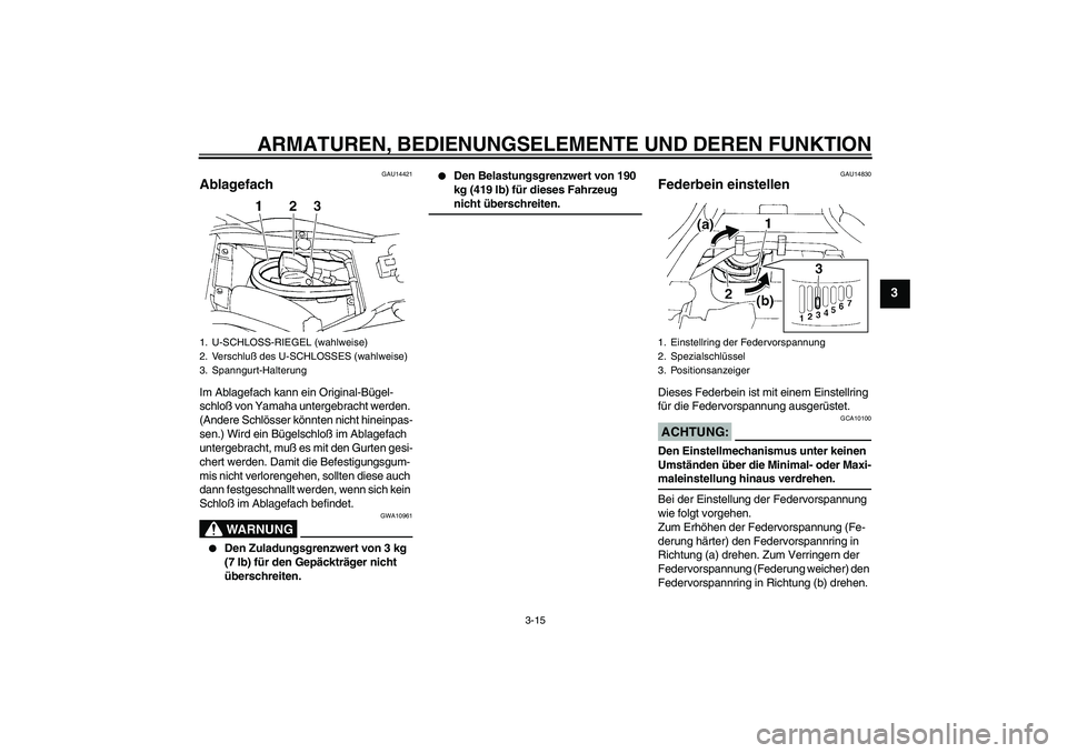 YAMAHA FZ6 S 2004  Betriebsanleitungen (in German) ARMATUREN, BEDIENUNGSELEMENTE UND DEREN FUNKTION
3-15
3
GAU14421
Ablagefach Im Ablagefach kann ein Original-Bügel-
schloß von Yamaha untergebracht werden. 
(Andere Schlösser könnten nicht hineinpa