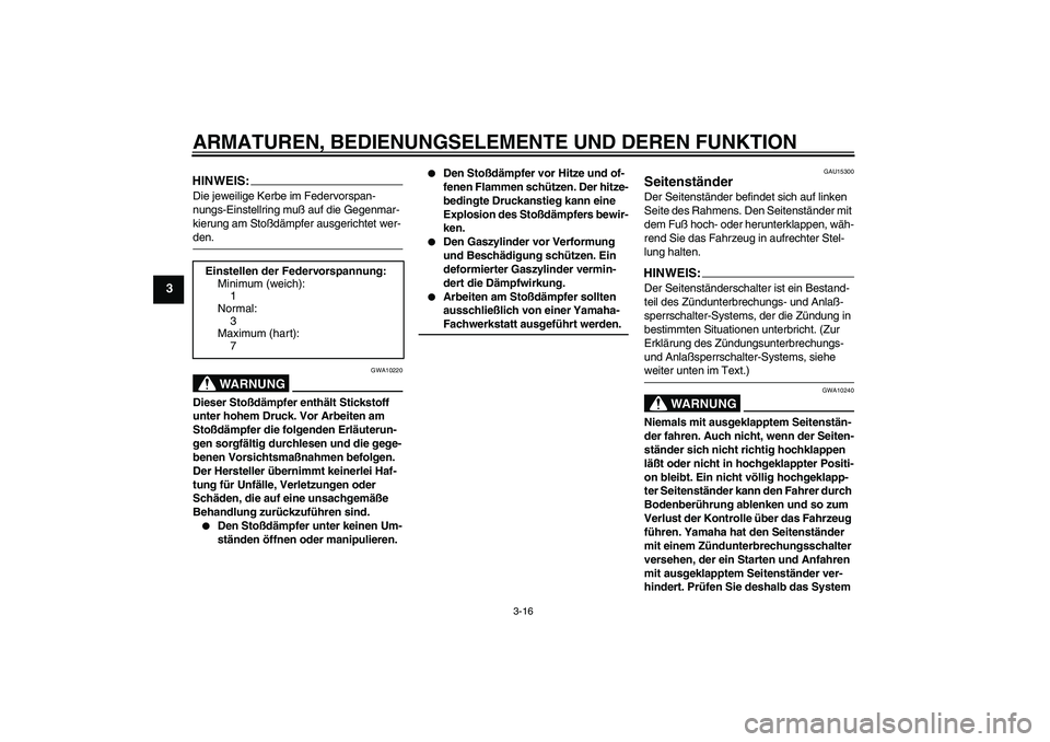 YAMAHA FZ6 S 2004  Betriebsanleitungen (in German) ARMATUREN, BEDIENUNGSELEMENTE UND DEREN FUNKTION
3-16
3
HINWEIS:Die jeweilige Kerbe im Federvorspan-
nungs-Einstellring muß auf die Gegenmar-
kierung am Stoßdämpfer ausgerichtet wer-den.
WARNUNG
GW