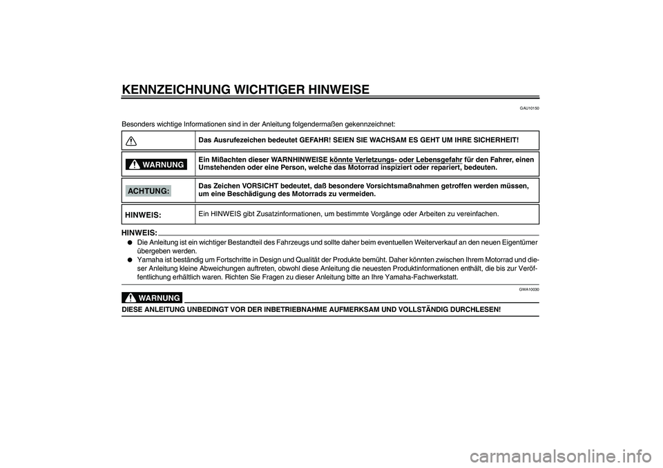 YAMAHA FZ6 S 2004  Betriebsanleitungen (in German) KENNZEICHNUNG WICHTIGER HINWEISE
GAU10150
Besonders wichtige Informationen sind in der Anleitung folgendermaßen gekennzeichnet:HINWEI
S:

Die Anleitung ist ein wichtiger Bestandteil des Fahrzeugs un