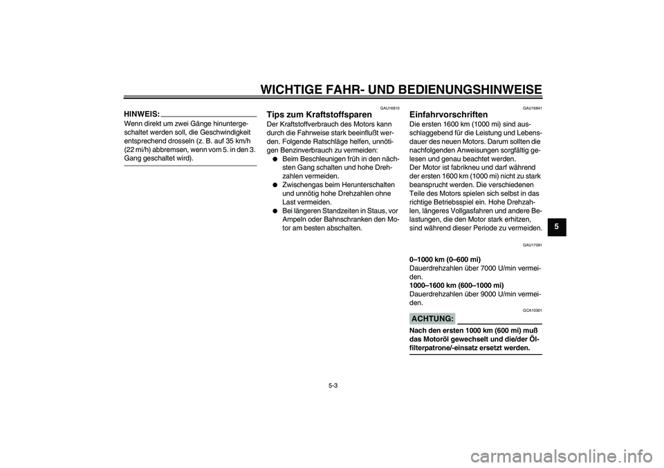 YAMAHA FZ6 S 2004  Betriebsanleitungen (in German) WICHTIGE FAHR- UND BEDIENUNGSHINWEISE
5-3
5
HINWEIS:Wenn direkt um zwei Gänge hinunterge-
schaltet werden soll, die Geschwindigkeit 
entsprechend drosseln (z. B. auf 35 km/h 
(22 mi/h) abbremsen, wen