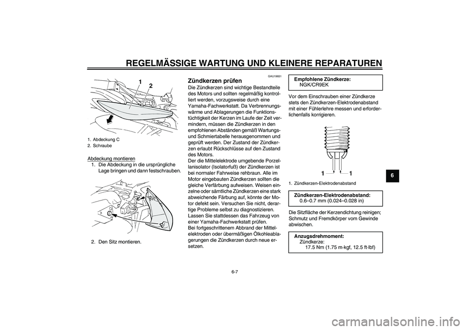 YAMAHA FZ6 S 2004  Betriebsanleitungen (in German) REGELMÄSSIGE WARTUNG UND KLEINERE REPARATUREN
6-7
6
Abdeckung montieren1. Die Abdeckung in die ursprüngliche 
Lage bringen und dann festschrauben.
2. Den Sitz montieren.
GAU19651
Zündkerzen prüfen