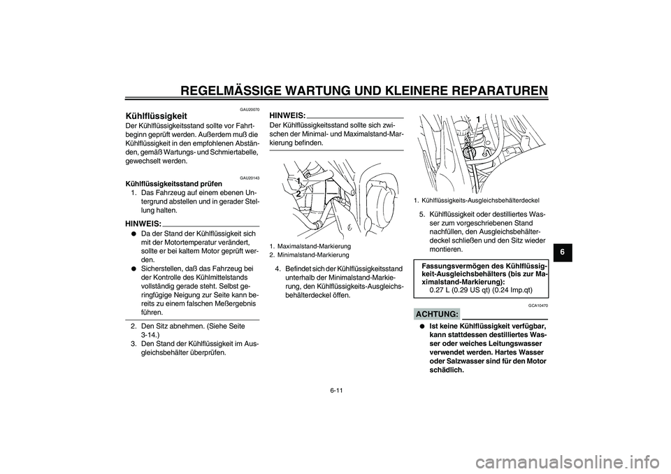 YAMAHA FZ6 S 2004  Betriebsanleitungen (in German) REGELMÄSSIGE WARTUNG UND KLEINERE REPARATUREN
6-11
6
GAU20070
Kühlflüssigkeit Der Kühlflüssigkeitsstand sollte vor Fahrt-
beginn geprüft werden. Außerdem muß die 
Kühlflüssigkeit in den empf