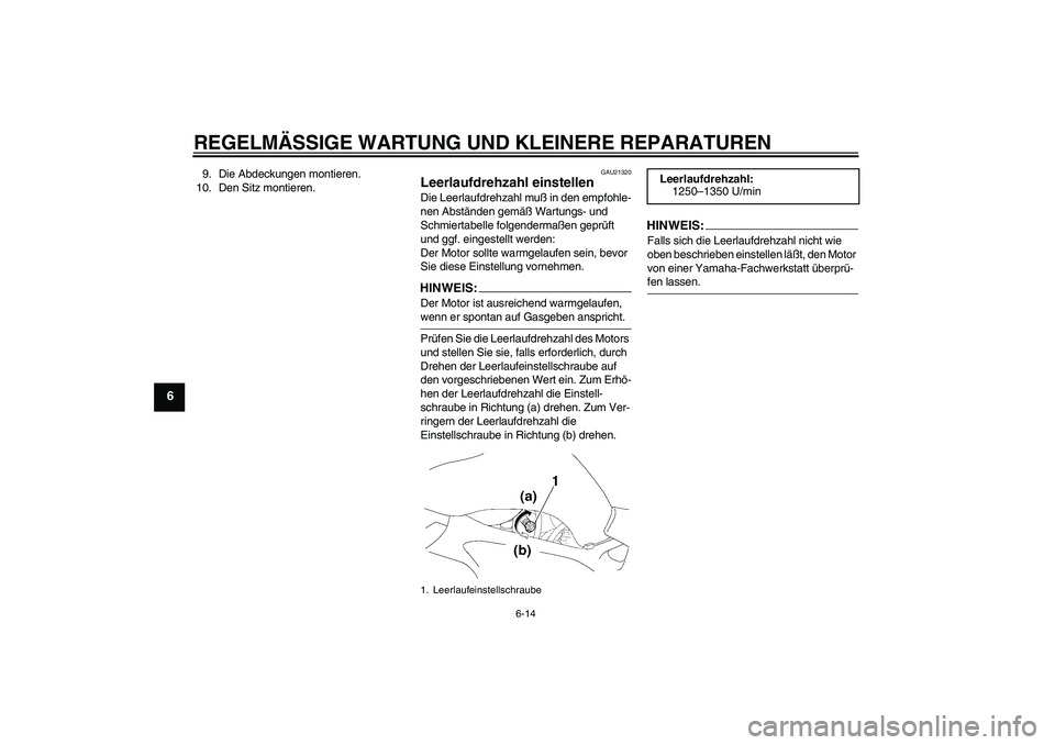 YAMAHA FZ6 S 2004  Betriebsanleitungen (in German) REGELMÄSSIGE WARTUNG UND KLEINERE REPARATUREN
6-14
6
9. Die Abdeckungen montieren.
10. Den Sitz montieren.
GAU21320
Leerlaufdrehzahl einstellen Die Leerlaufdrehzahl muß in den empfohle-
nen Abständ