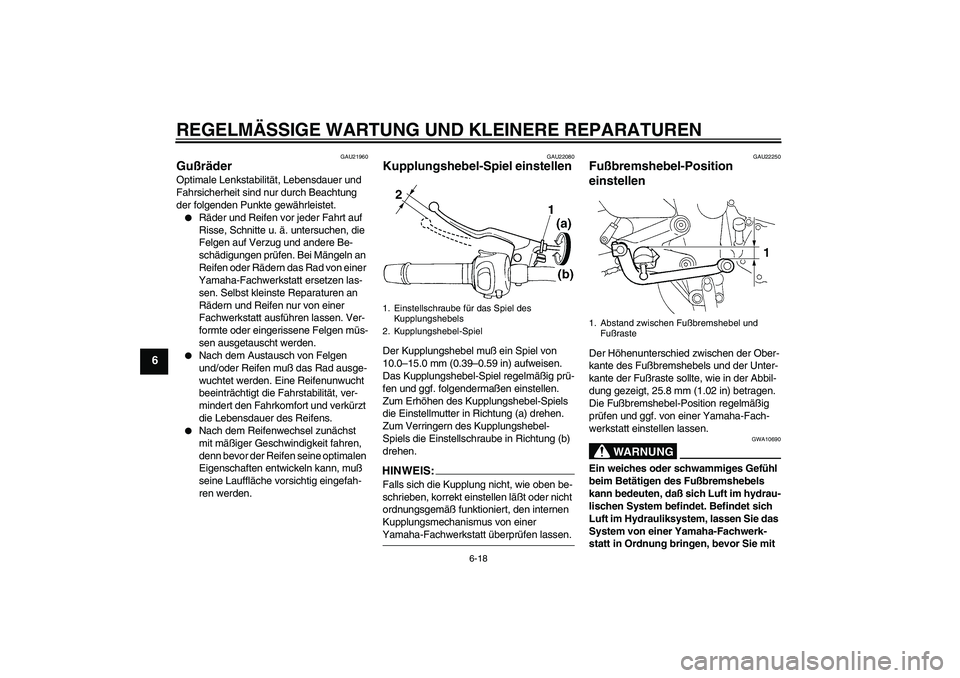 YAMAHA FZ6 S 2004  Betriebsanleitungen (in German) REGELMÄSSIGE WARTUNG UND KLEINERE REPARATUREN
6-18
6
GAU21960
Gußräder Optimale Lenkstabilität, Lebensdauer und 
Fahrsicherheit sind nur durch Beachtung 
der folgenden Punkte gewährleistet.
Räd
