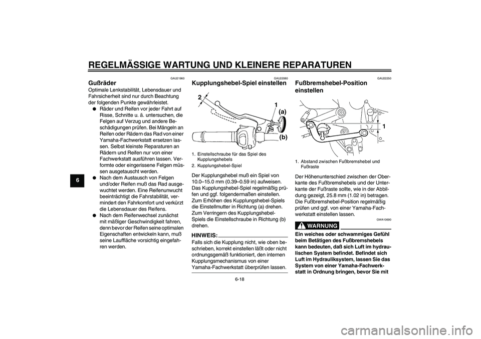 YAMAHA FZ6 S 2004  Betriebsanleitungen (in German) REGELMÄSSIGE WARTUNG UND KLEINERE REPARATUREN
6-18
6
GAU21960
Gußräder Optimale Lenkstabilität, Lebensdauer und 
Fahrsicherheit sind nur durch Beachtung 
der folgenden Punkte gewährleistet.
Räd