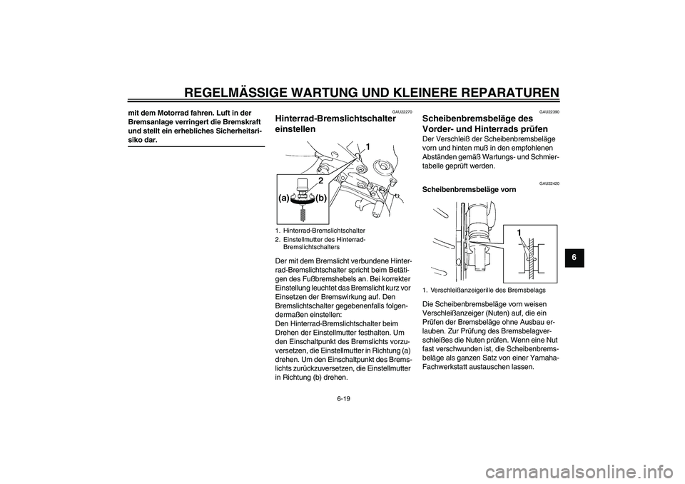 YAMAHA FZ6 S 2004  Betriebsanleitungen (in German) REGELMÄSSIGE WARTUNG UND KLEINERE REPARATUREN
6-19
6
mit dem Motorrad fahren. Luft in der 
Bremsanlage verringert die Bremskraft 
und stellt ein erhebliches Sicherheitsri-siko dar.
GAU22270
Hinterrad