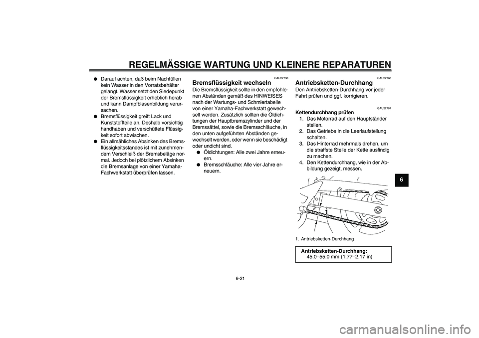 YAMAHA FZ6 S 2004  Betriebsanleitungen (in German) REGELMÄSSIGE WARTUNG UND KLEINERE REPARATUREN
6-21
6

Darauf achten, daß beim Nachfüllen 
kein Wasser in den Vorratsbehälter 
gelangt. Wasser setzt den Siedepunkt 
der Bremsflüssigkeit erheblich