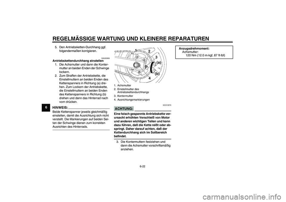 YAMAHA FZ6 S 2004  Betriebsanleitungen (in German) REGELMÄSSIGE WARTUNG UND KLEINERE REPARATUREN
6-22
6
5. Den Antriebsketten-Durchhang ggf. 
folgendermaßen korrigieren.
GAU22930
Antriebskettendurchhang einstellen
1. Die Achsmutter und dann die Kont