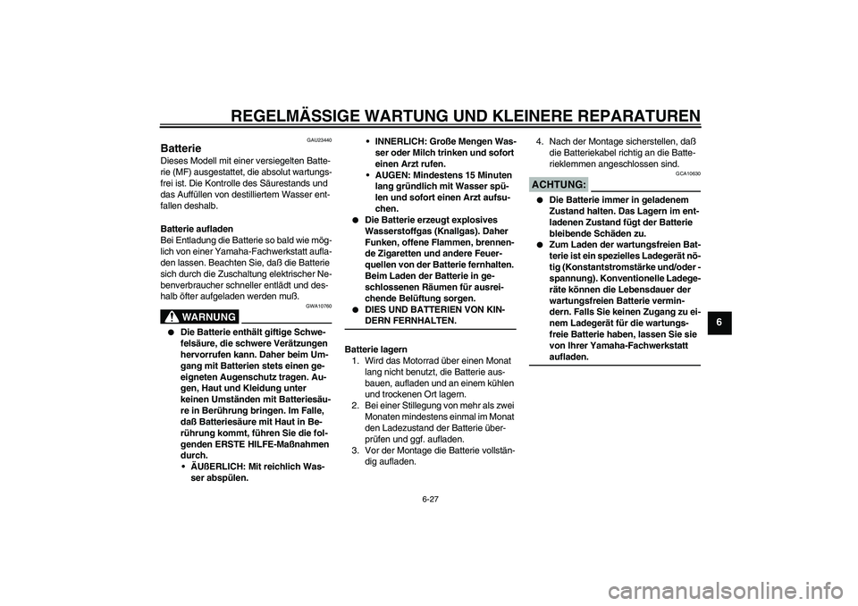 YAMAHA FZ6 S 2004  Betriebsanleitungen (in German) REGELMÄSSIGE WARTUNG UND KLEINERE REPARATUREN
6-27
6
GAU23440
Batterie Dieses Modell mit einer versiegelten Batte-
rie (MF) ausgestattet, die absolut wartungs-
frei ist. Die Kontrolle des Säurestand