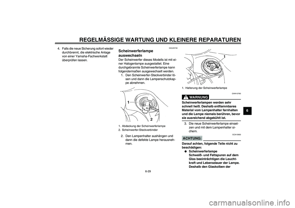 YAMAHA FZ6 S 2004  Betriebsanleitungen (in German) REGELMÄSSIGE WARTUNG UND KLEINERE REPARATUREN
6-29
6
4. Falls die neue Sicherung sofort wieder 
durchbrennt, die elektrische Anlage 
von einer Yamaha-Fachwerkstatt 
überprüfen lassen.
GAU23740
Sche