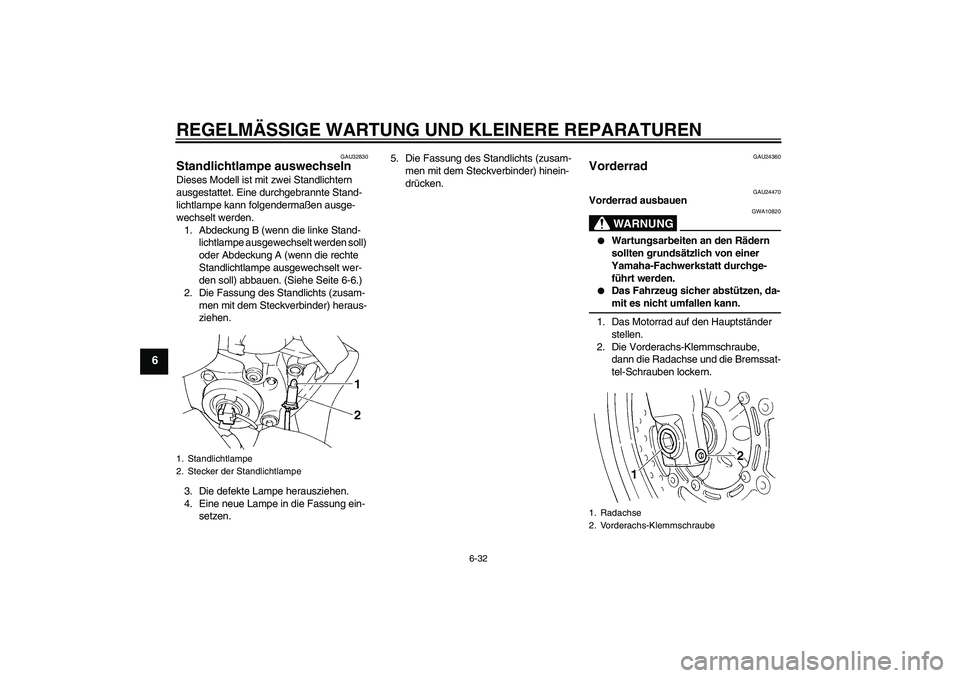 YAMAHA FZ6 S 2004  Betriebsanleitungen (in German) REGELMÄSSIGE WARTUNG UND KLEINERE REPARATUREN
6-32
6
GAU32830
Standlichtlampe auswechseln Dieses Modell ist mit zwei Standlichtern 
ausgestattet. Eine durchgebrannte Stand-
lichtlampe kann folgenderm