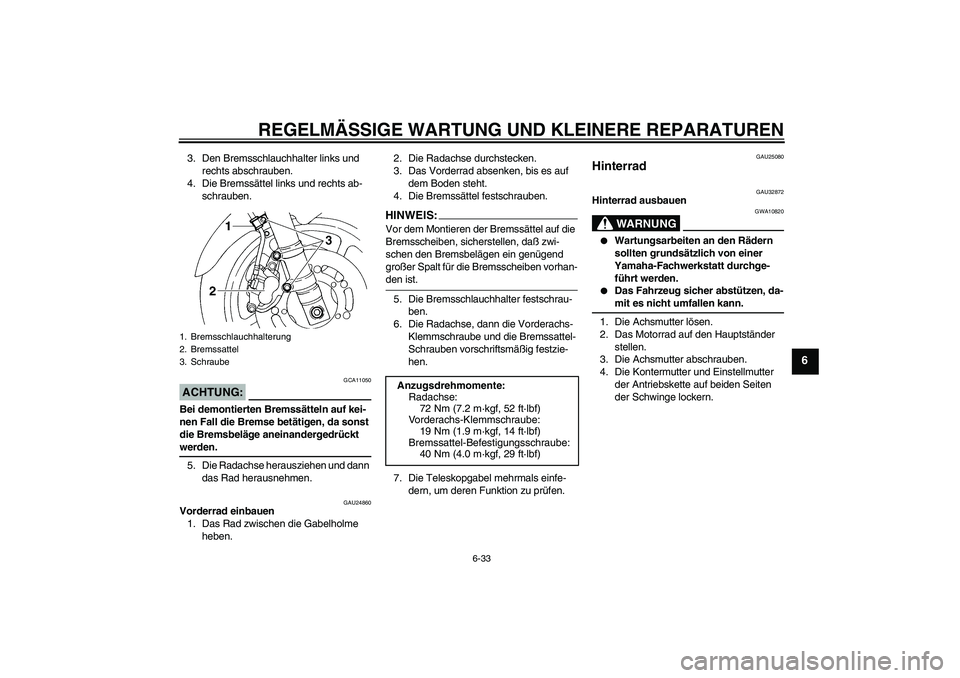 YAMAHA FZ6 S 2004  Betriebsanleitungen (in German) REGELMÄSSIGE WARTUNG UND KLEINERE REPARATUREN
6-33
6
3. Den Bremsschlauchhalter links und 
rechts abschrauben.
4. Die Bremssättel links und rechts ab-
schrauben.ACHTUNG:
GCA11050
Bei demontierten Br