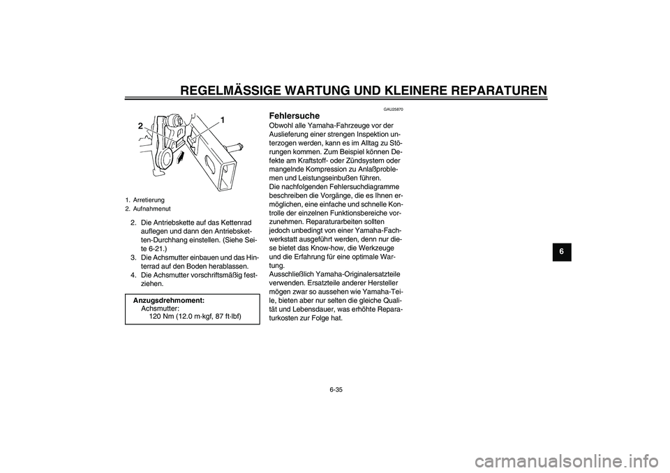 YAMAHA FZ6 S 2004  Betriebsanleitungen (in German) REGELMÄSSIGE WARTUNG UND KLEINERE REPARATUREN
6-35
6
2. Die Antriebskette auf das Kettenrad 
auflegen und dann den Antriebsket-
ten-Durchhang einstellen. (Siehe Sei-
te 6-21.)
3. Die Achsmutter einba