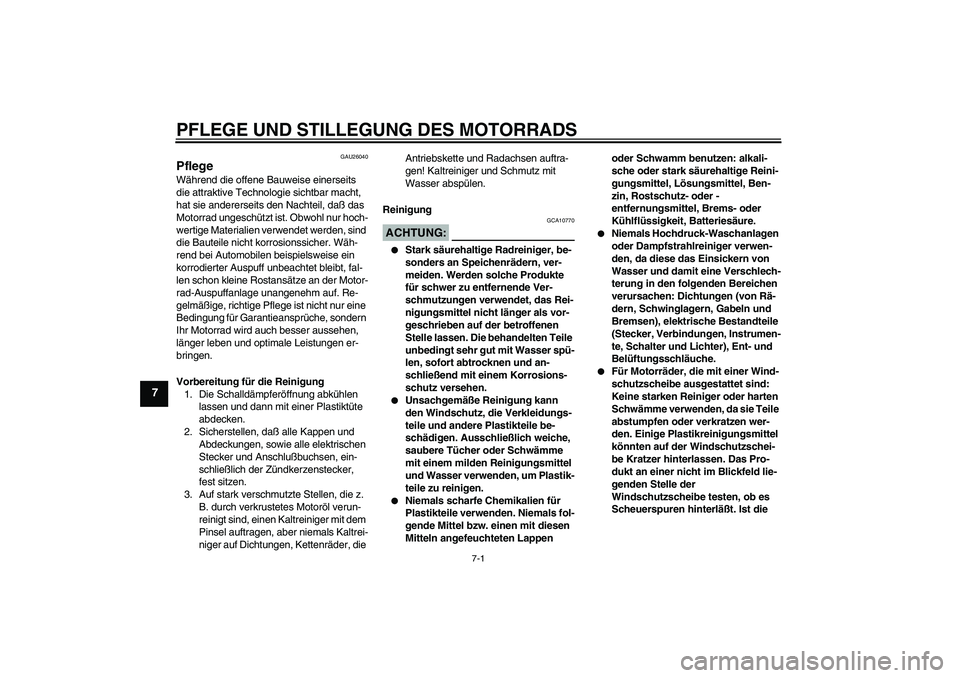 YAMAHA FZ6 S 2004  Betriebsanleitungen (in German) PFLEGE UND STILLEGUNG DES MOTORRADS
7-1
7
GAU26040
Pflege Während die offene Bauweise einerseits 
die attraktive Technologie sichtbar macht, 
hat sie andererseits den Nachteil, daß das 
Motorrad ung