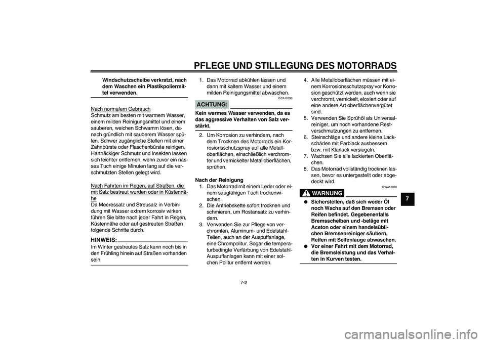 YAMAHA FZ6 S 2004  Betriebsanleitungen (in German) PFLEGE UND STILLEGUNG DES MOTORRADS
7-2
7
Windschutzscheibe verkratzt, nach 
dem Waschen ein Plastikpoliermit-teI verwenden.
Nach normalem Gebrauch
Schmutz am besten mit warmem Wasser, 
einem milden R