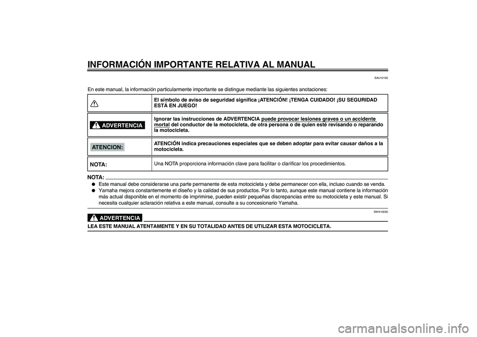 YAMAHA FZ6 S 2004  Manuale de Empleo (in Spanish) INFORMACIÓN IMPORTANTE RELATIVA AL MANUAL
SAU10150
En este manual, la información particularmente importante se distingue mediante las siguientes anotaciones:NOTA:
Este manual debe considerarse una