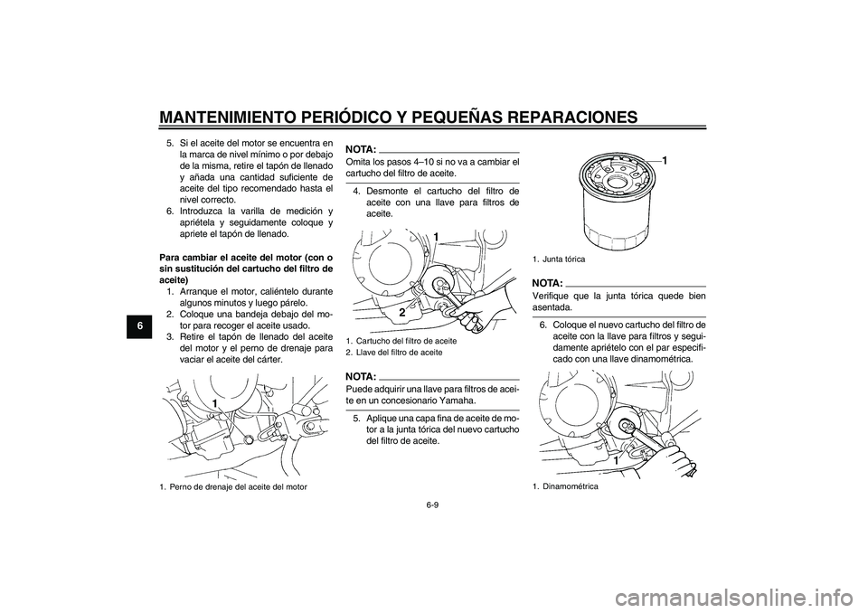 YAMAHA FZ6 S 2004  Manuale de Empleo (in Spanish) MANTENIMIENTO PERIÓDICO Y PEQUEÑAS REPARACIONES
6-9
6
5. Si el aceite del motor se encuentra en
la marca de nivel mínimo o por debajo
de la misma, retire el tapón de llenado
y añada una cantidad 