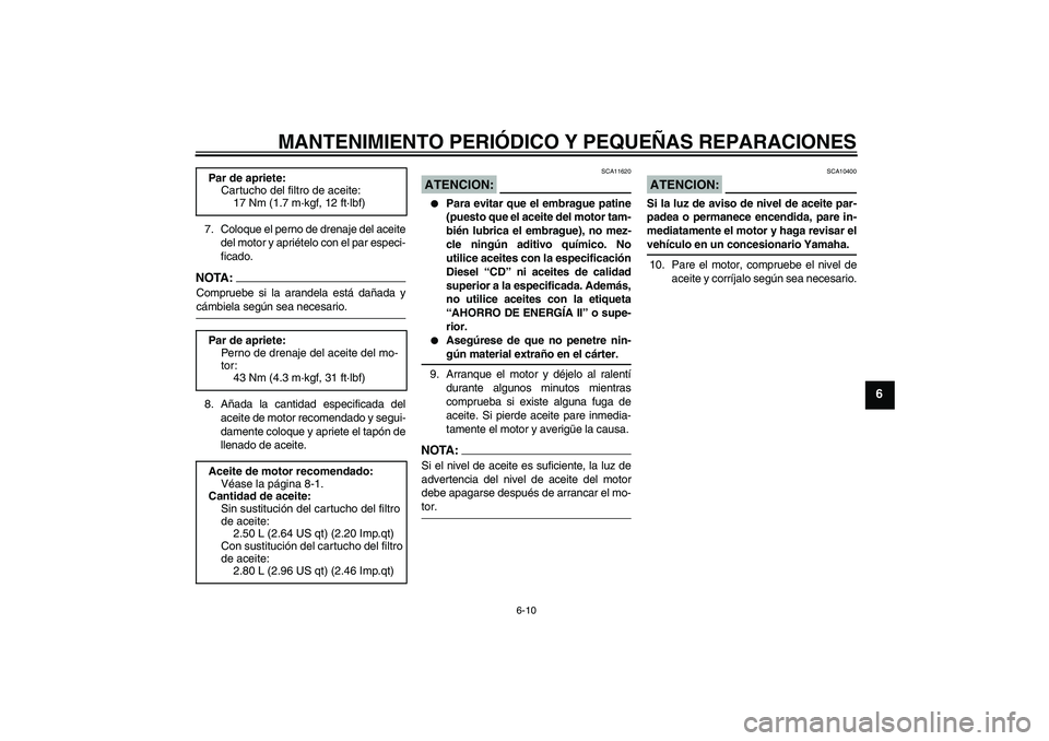 YAMAHA FZ6 S 2004  Manuale de Empleo (in Spanish) MANTENIMIENTO PERIÓDICO Y PEQUEÑAS REPARACIONES
6-10
6
7. Coloque el perno de drenaje del aceite
del motor y apriételo con el par especi-
ficado.NOTA:Compruebe si la arandela está dañada ycámbie