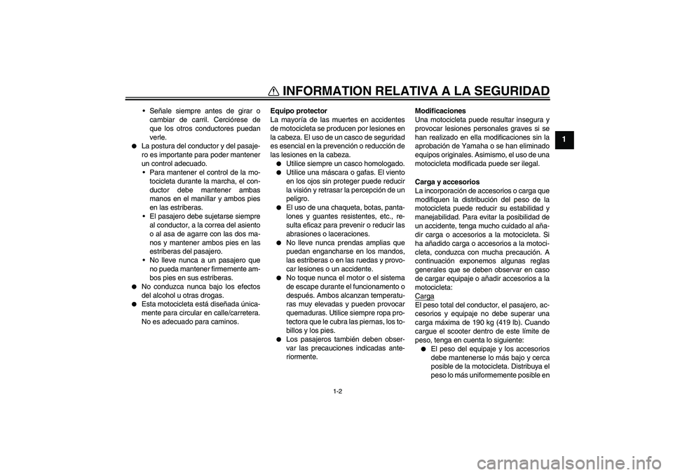 YAMAHA FZ6 S 2004  Manuale de Empleo (in Spanish) INFORMATION RELATIVA A LA SEGURIDAD
1-2
1
Señale siempre antes de girar o
cambiar de carril. Cerciórese de
que los otros conductores puedan
verle.

La postura del conductor y del pasaje-
ro es imp