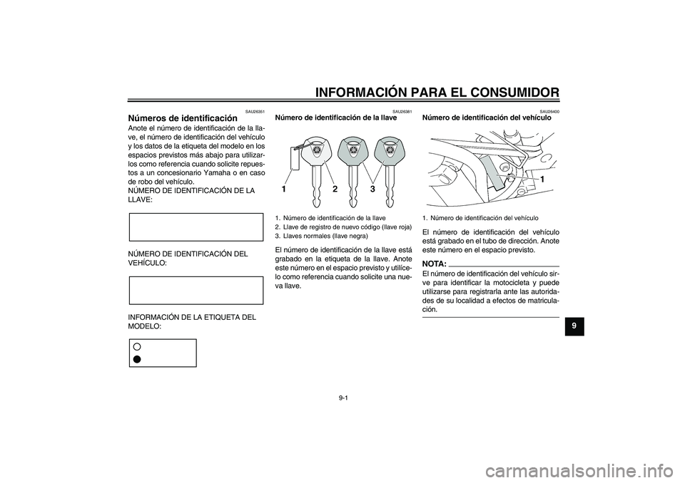 YAMAHA FZ6 S 2004  Manuale de Empleo (in Spanish) INFORMACIÓN PARA EL CONSUMIDOR
9-1
9
SAU26351
Números de identificación Anote el número de identificación de la lla-
ve, el número de identificación del vehículo
y los datos de la etiqueta del