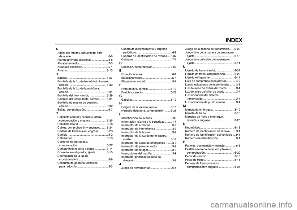 YAMAHA FZ6 S 2004  Manuale de Empleo (in Spanish) INDEX
AAceite del motor y cartucho del filtro 
de aceite ............................................... 6-8
Alarma antirrobo (opcional) .................... 3-8
Almacenamiento .......................
