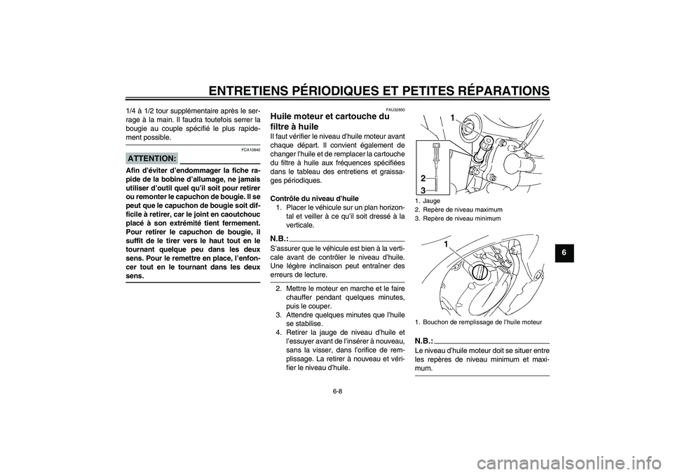 YAMAHA FZ6 S 2004  Notices Demploi (in French) ENTRETIENS PÉRIODIQUES ET PETITES RÉPARATIONS
6-8
6
1/4 à 1/2 tour supplémentaire après le ser-
rage à la main. Il faudra toutefois serrer la
bougie au couple spécifié le plus rapide-ment poss