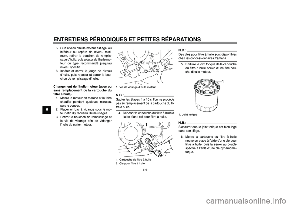 YAMAHA FZ6 S 2004  Notices Demploi (in French) ENTRETIENS PÉRIODIQUES ET PETITES RÉPARATIONS
6-9
6
5. Si le niveau d’huile moteur est égal ou
inférieur au repère de niveau mini-
mum, retirer le bouchon de remplis-
sage d’huile, puis ajout