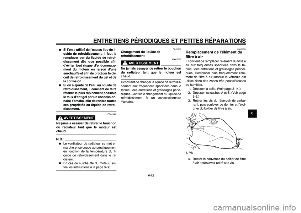 YAMAHA FZ6 S 2004  Notices Demploi (in French) ENTRETIENS PÉRIODIQUES ET PETITES RÉPARATIONS
6-12
6

Si l’on a utilisé de l’eau au lieu de li-
quide de refroidissement, il faut la
remplacer par du liquide de refroi-
dissement dès que poss