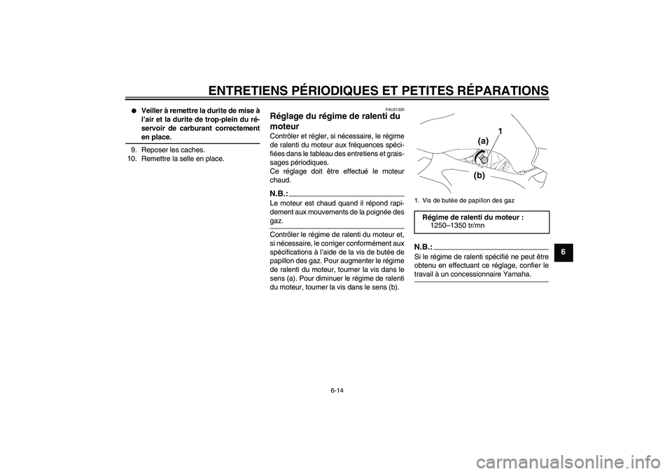 YAMAHA FZ6 S 2004  Notices Demploi (in French) ENTRETIENS PÉRIODIQUES ET PETITES RÉPARATIONS
6-14
6

Veiller à remettre la durite de mise à
l’air et la durite de trop-plein du ré-
servoir de carburant correctementen place.
9. Reposer les c