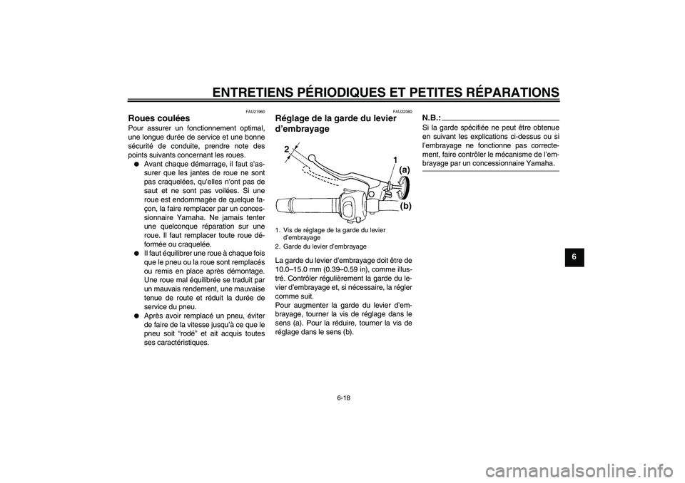 YAMAHA FZ6 S 2004  Notices Demploi (in French) ENTRETIENS PÉRIODIQUES ET PETITES RÉPARATIONS
6-18
6
FAU21960
Roues coulées Pour assurer un fonctionnement optimal,
une longue durée de service et une bonne
sécurité de conduite, prendre note de