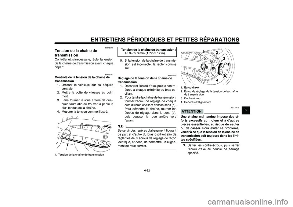 YAMAHA FZ6 S 2004  Notices Demploi (in French) ENTRETIENS PÉRIODIQUES ET PETITES RÉPARATIONS
6-22
6
FAU22760
Tension de la chaîne de 
transmission Contrôler et, si nécessaire, régler la tension
de la chaîne de transmission avant chaque
dép