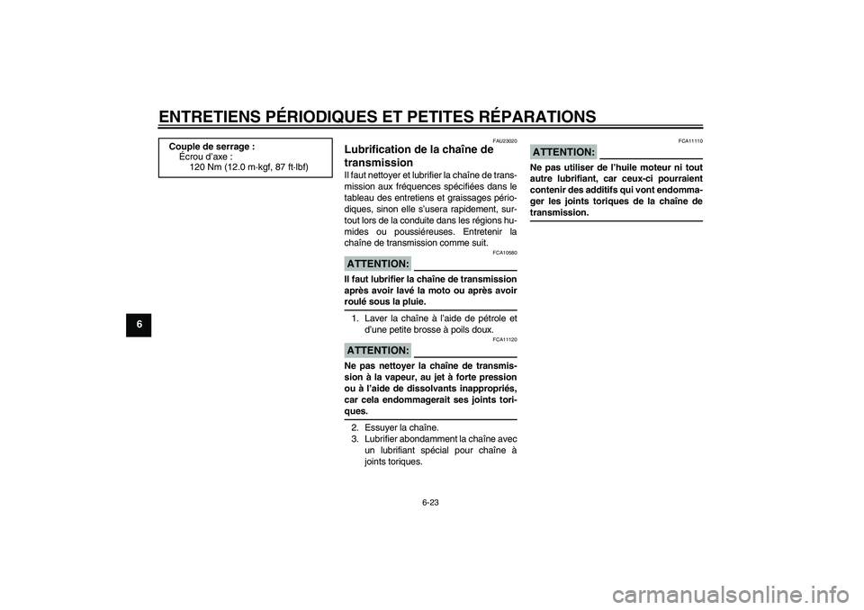 YAMAHA FZ6 S 2004  Notices Demploi (in French) ENTRETIENS PÉRIODIQUES ET PETITES RÉPARATIONS
6-23
6
FAU23020
Lubrification de la chaîne de 
transmission Il faut nettoyer et lubrifier la chaîne de trans-
mission aux fréquences spécifiées dan