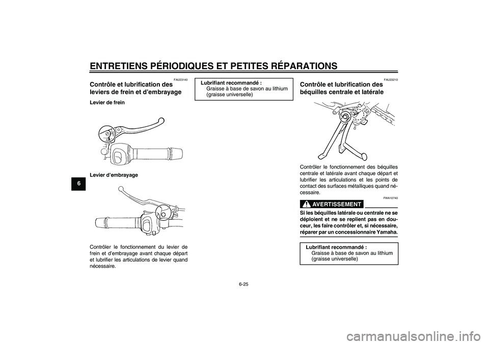 YAMAHA FZ6 S 2004  Notices Demploi (in French) ENTRETIENS PÉRIODIQUES ET PETITES RÉPARATIONS
6-25
6
FAU23140
Contrôle et lubrification des 
leviers de frein et d’embrayage Levier de frein
Levier d’embrayage
Contrôler le fonctionnement du l