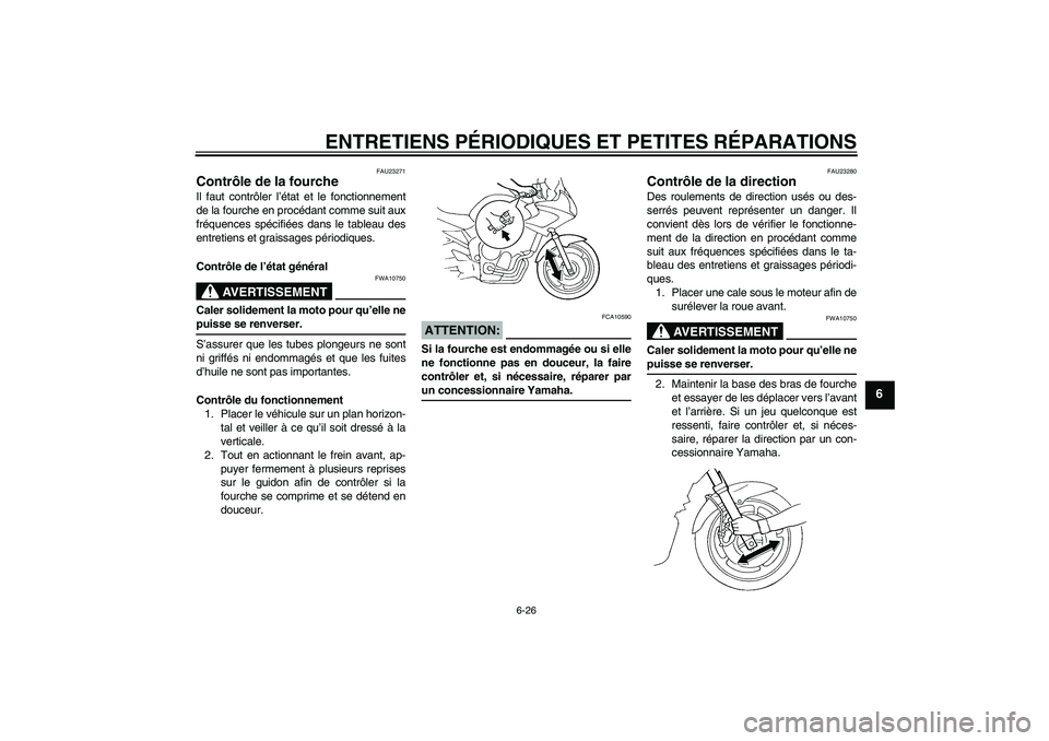 YAMAHA FZ6 S 2004  Notices Demploi (in French) ENTRETIENS PÉRIODIQUES ET PETITES RÉPARATIONS
6-26
6
FAU23271
Contrôle de la fourche Il faut contrôler l’état et le fonctionnement
de la fourche en procédant comme suit aux
fréquences spécif