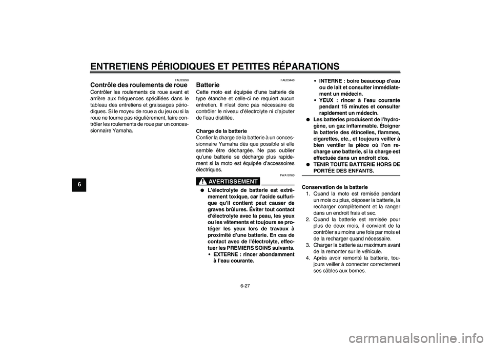 YAMAHA FZ6 S 2004  Notices Demploi (in French) ENTRETIENS PÉRIODIQUES ET PETITES RÉPARATIONS
6-27
6
FAU23290
Contrôle des roulements de roue Contrôler les roulements de roue avant et
arrière aux fréquences spécifiées dans le
tableau des en