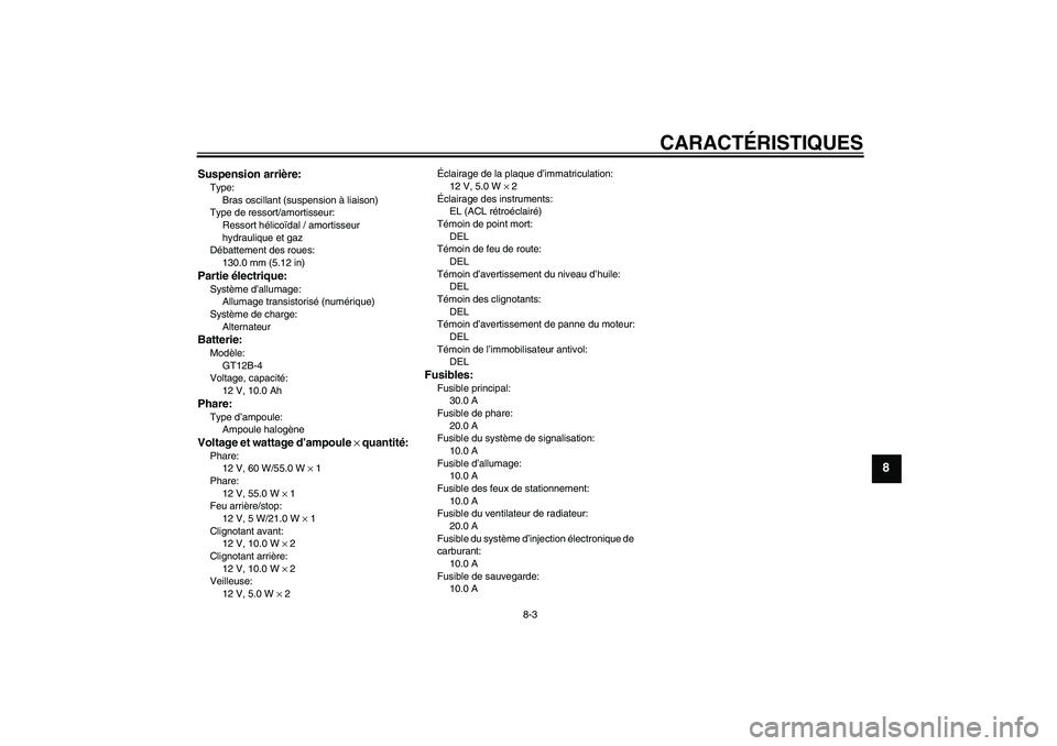 YAMAHA FZ6 S 2004 Notices Demploi (in French) CARACTÉRISTIQUES
8-3
8
Suspension arrière:Type:
Bras oscillant (suspension à liaison)
Type de ressort/amortisseur:
Ressort hélicoïdal / amortisseur
hydraulique et gaz
Débattement des roues:
130 YAMAHA FZ6 S 2004 Notices Demploi (in French) CARACTÉRISTIQUES
8-3
8
Suspension arrière:Type:
Bras oscillant (suspension à liaison)
Type de ressort/amortisseur:
Ressort hélicoïdal / amortisseur
hydraulique et gaz
Débattement des roues:
130