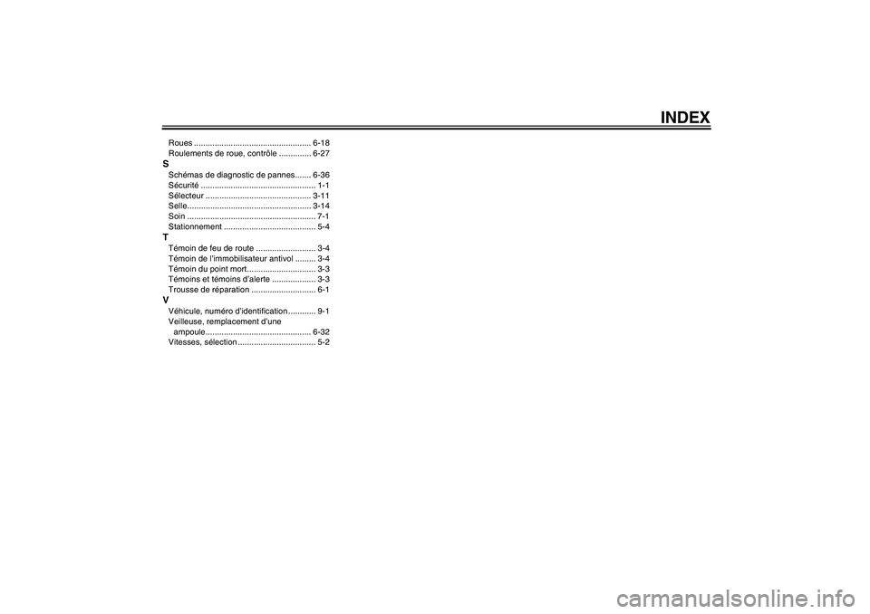 YAMAHA FZ6 S 2004  Notices Demploi (in French) INDEX
Roues ................................................... 6-18
Roulements de roue, contrôle .............. 6-27SSchémas de diagnostic de pannes....... 6-36
Sécurité..........................