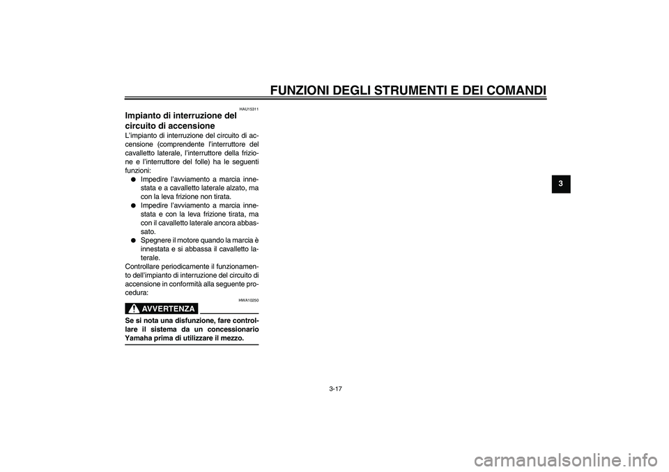 YAMAHA FZ6 S 2004  Manuale duso (in Italian) FUNZIONI DEGLI STRUMENTI E DEI COMANDI
3-17
3
HAU15311
Impianto di interruzione del 
circuito di accensione L’impianto di interruzione del circuito di ac-
censione (comprendente l’interruttore del