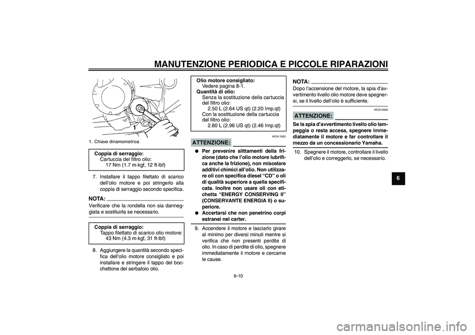 YAMAHA FZ6 S 2004  Manuale duso (in Italian) MANUTENZIONE PERIODICA E PICCOLE RIPARAZIONI
6-10
6
7. Installare il tappo filettato di scarico
dell’olio motore e poi stringerlo alla
coppia di serraggio secondo specifica.NOTA :
Verificare che la 